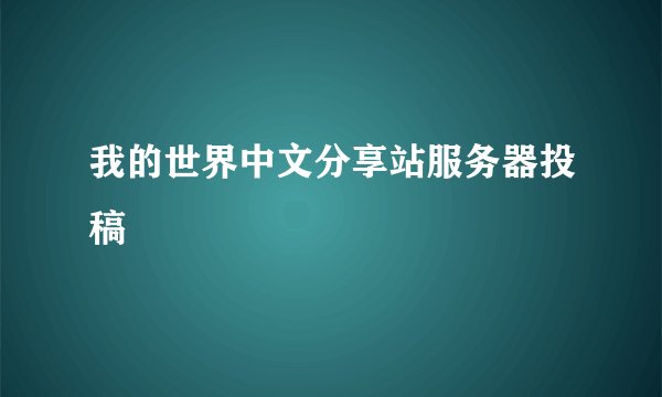 我的世界中文分享站服务器投稿