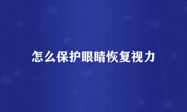 怎么保护眼睛恢复视力