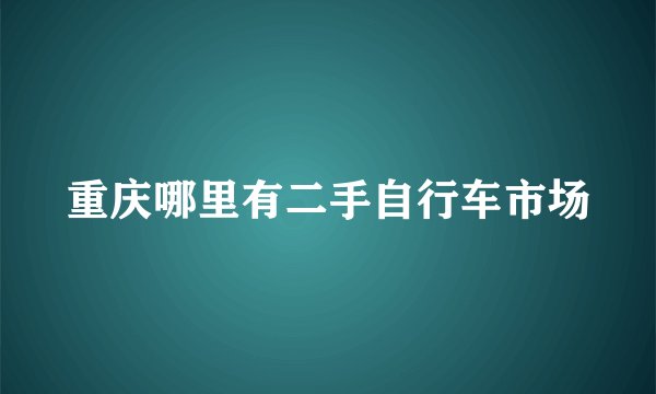 重庆哪里有二手自行车市场
