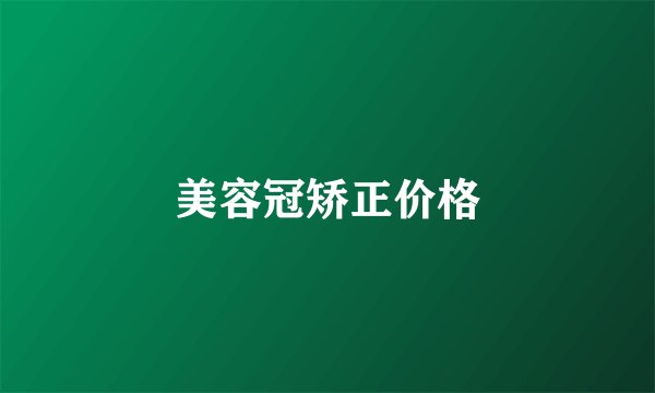 美容冠矫正价格
