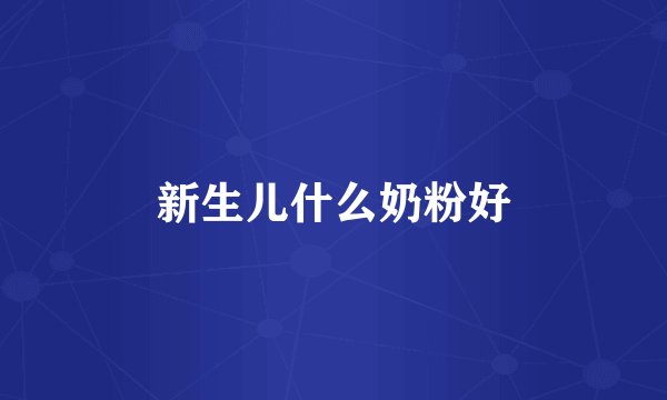新生儿什么奶粉好