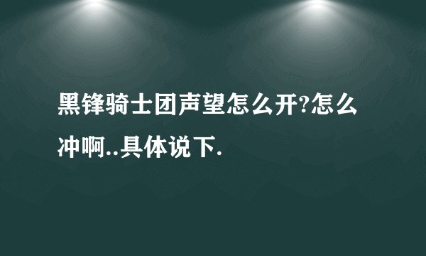 黑锋骑士团声望怎么开?怎么冲啊..具体说下.