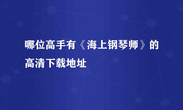 哪位高手有《海上钢琴师》的高清下载地址