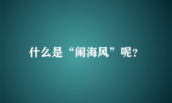 什么是“闹海风”呢？