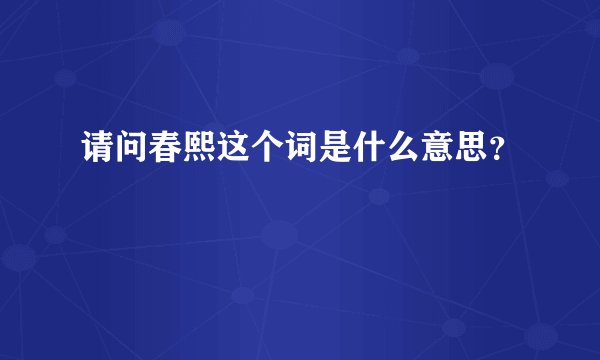 请问春熙这个词是什么意思？