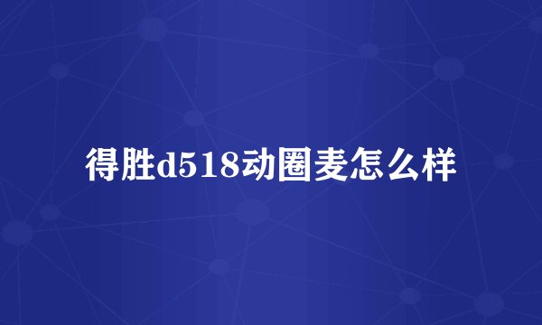 得胜d518动圈麦怎么样