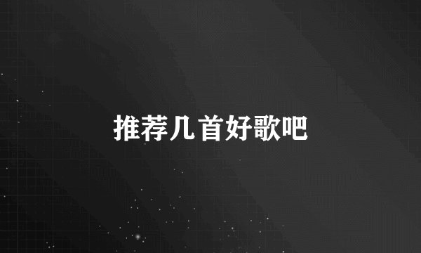 推荐几首好歌吧