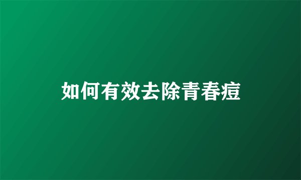 如何有效去除青春痘