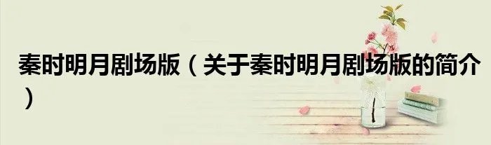 秦时明月剧场版（关于秦时明月剧场版的简介）