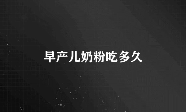 早产儿奶粉吃多久
