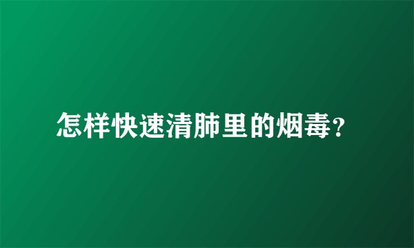 怎样快速清肺里的烟毒？