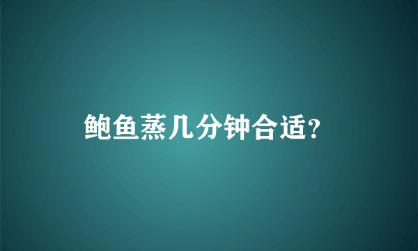 鲍鱼蒸几分钟合适？