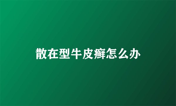 散在型牛皮癣怎么办