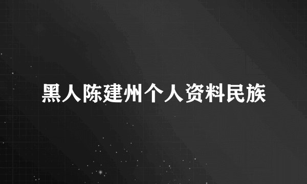 黑人陈建州个人资料民族