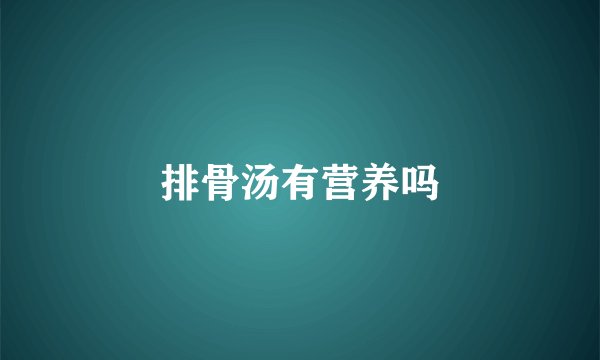 排骨汤有营养吗
