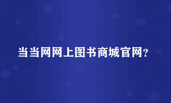 当当网网上图书商城官网？