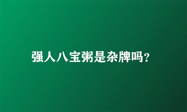 强人八宝粥是杂牌吗？