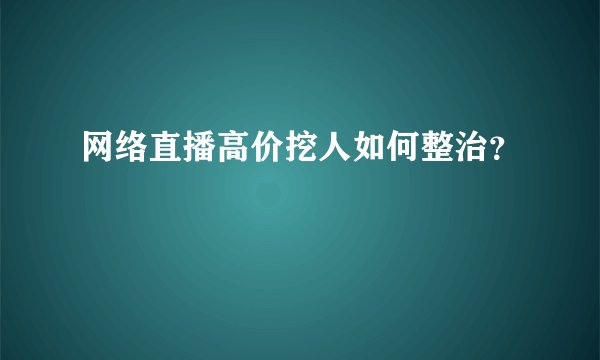 网络直播高价挖人如何整治？