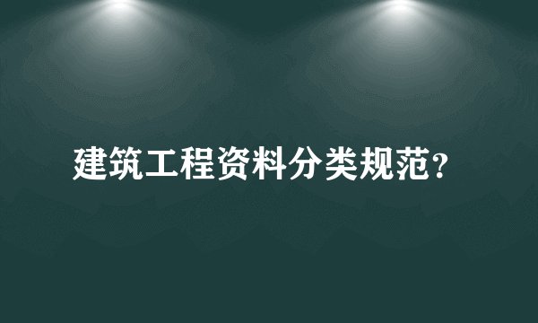 建筑工程资料分类规范？