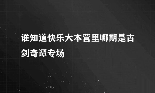 谁知道快乐大本营里哪期是古剑奇谭专场