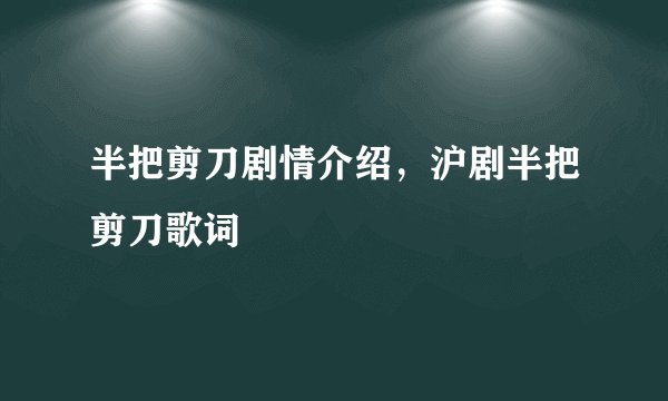 半把剪刀剧情介绍，沪剧半把剪刀歌词