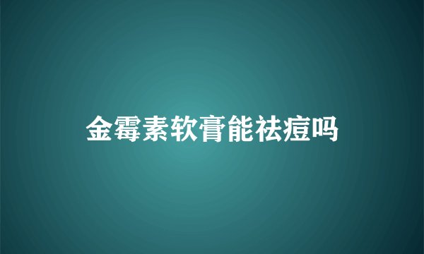 金霉素软膏能祛痘吗