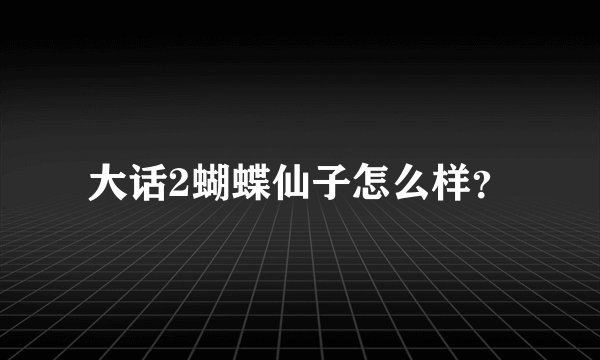 大话2蝴蝶仙子怎么样？