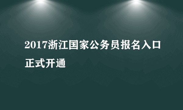 2017浙江国家公务员报名入口正式开通