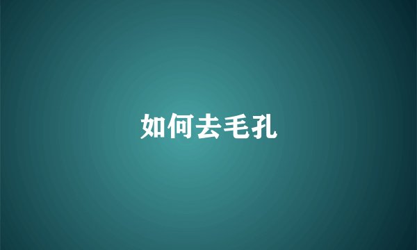 如何去毛孔
