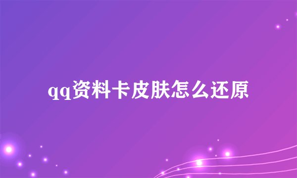 qq资料卡皮肤怎么还原