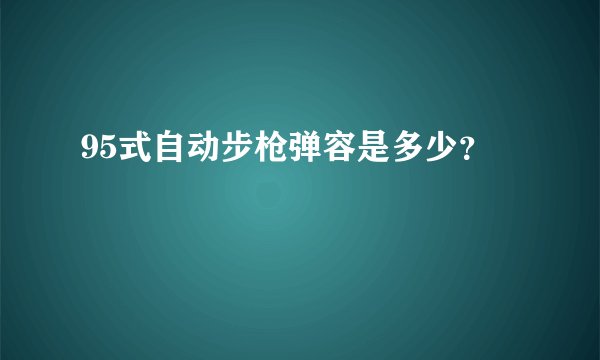 95式自动步枪弹容是多少？