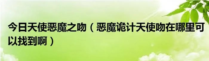今日天使恶魔之吻（恶魔诡计天使吻在哪里可以找到啊）