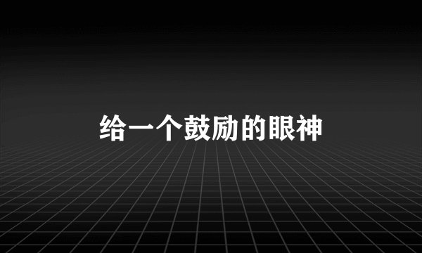 给一个鼓励的眼神