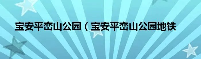 宝安平峦山公园（宝安平峦山公园地铁