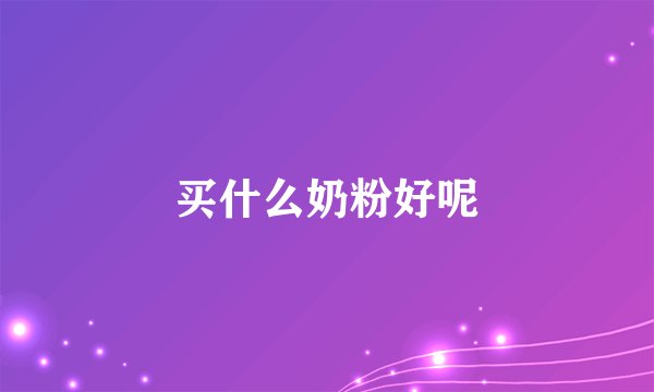 买什么奶粉好呢