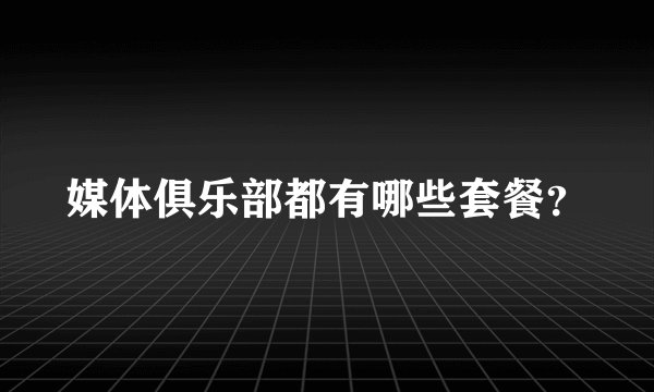 媒体俱乐部都有哪些套餐？