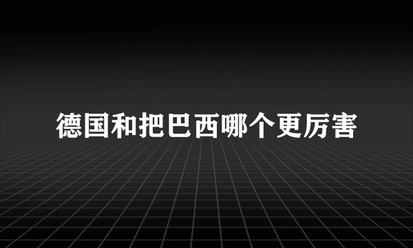 德国和把巴西哪个更厉害