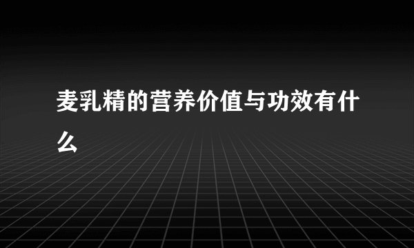麦乳精的营养价值与功效有什么