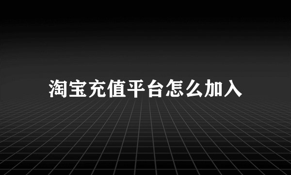 淘宝充值平台怎么加入