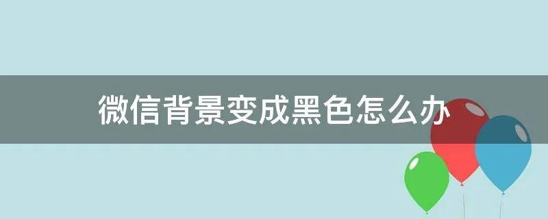 微信背景变成黑色怎么办