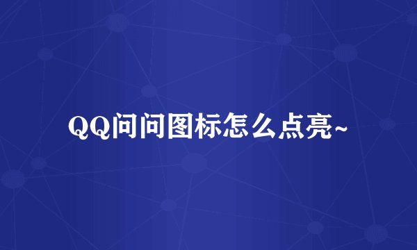 QQ问问图标怎么点亮~