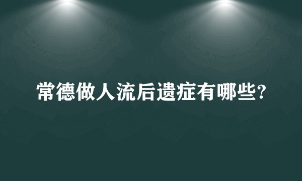 常德做人流后遗症有哪些?