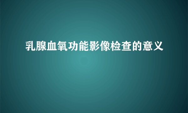 乳腺血氧功能影像检查的意义