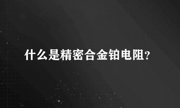 什么是精密合金铂电阻？