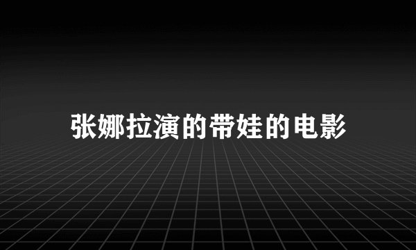 张娜拉演的带娃的电影