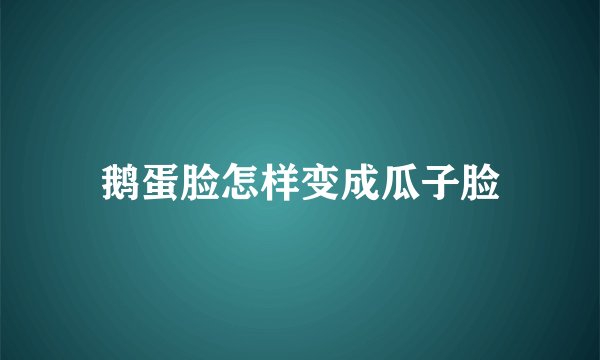 鹅蛋脸怎样变成瓜子脸