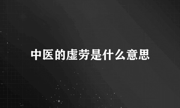 中医的虚劳是什么意思