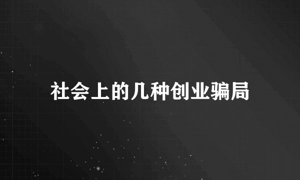 社会上的几种创业骗局