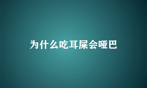 为什么吃耳屎会哑巴