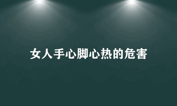 女人手心脚心热的危害